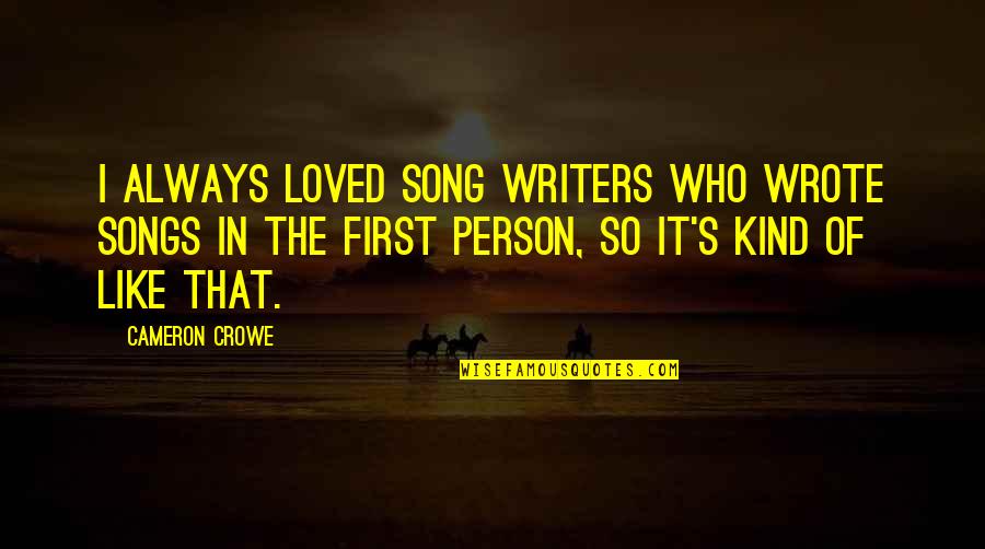 Cameron's Quotes By Cameron Crowe: I always loved song writers who wrote songs Cameron's Quotes By Cameron Crowe: I always loved song writers who wrote songs