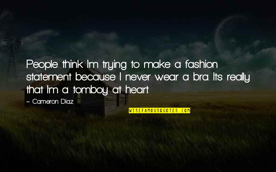 Cameron's Quotes By Cameron Diaz: People think I'm trying to make a fashion Cameron's Quotes By Cameron Diaz: People think I'm trying to make a fashion