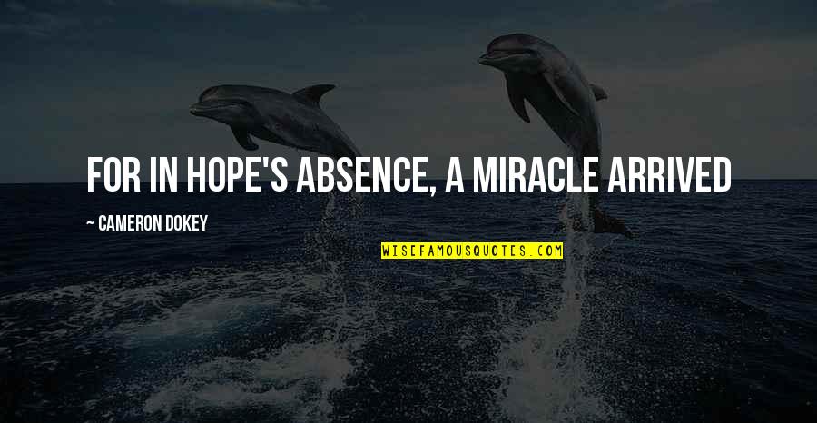 Cameron's Quotes By Cameron Dokey: For in hope's absence, a miracle arrived Cameron's Quotes By Cameron Dokey: For in hope's absence, a miracle arrived