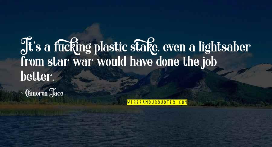 Cameron's Quotes By Cameron Jace: It's a fucking plastic stake, even a lightsaber Cameron's Quotes By Cameron Jace: It's a fucking plastic stake, even a lightsaber