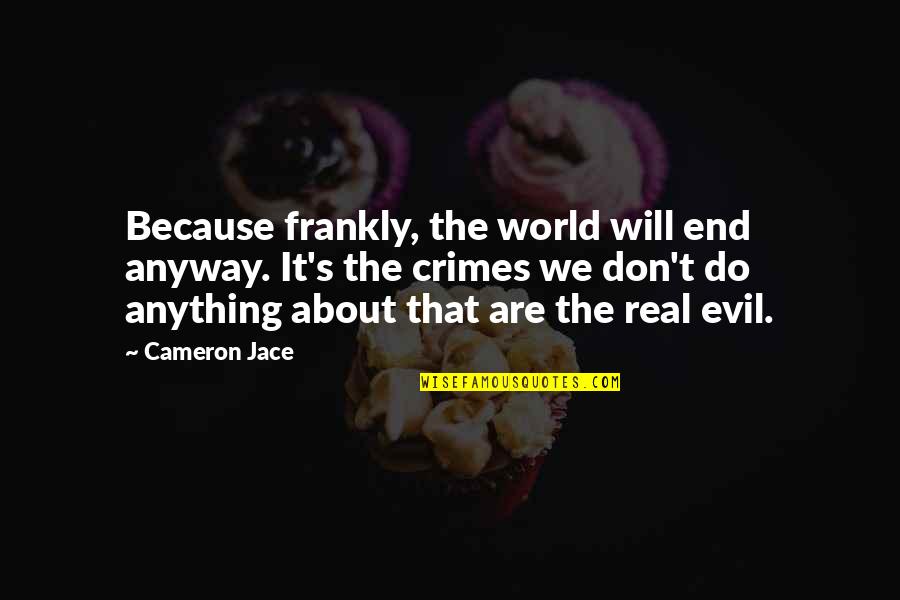 Cameron's Quotes By Cameron Jace: Because frankly, the world will end anyway. It's Cameron's Quotes By Cameron Jace: Because frankly, the world will end anyway. It's