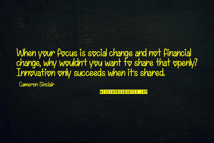 Cameron's Quotes By Cameron Sinclair: When your focus is social change and not Cameron's Quotes By Cameron Sinclair: When your focus is social change and not