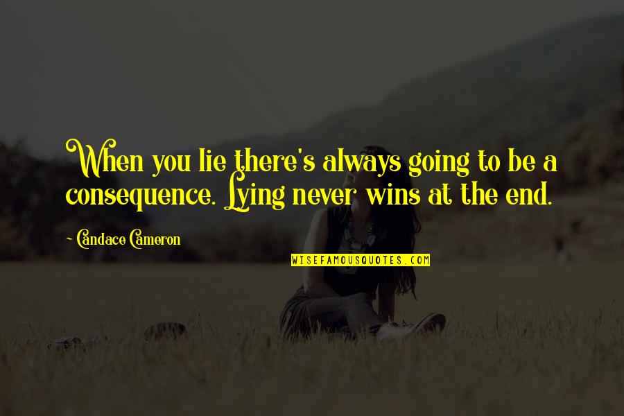 Cameron's Quotes By Candace Cameron: When you lie there's always going to be Cameron's Quotes By Candace Cameron: When you lie there's always going to be