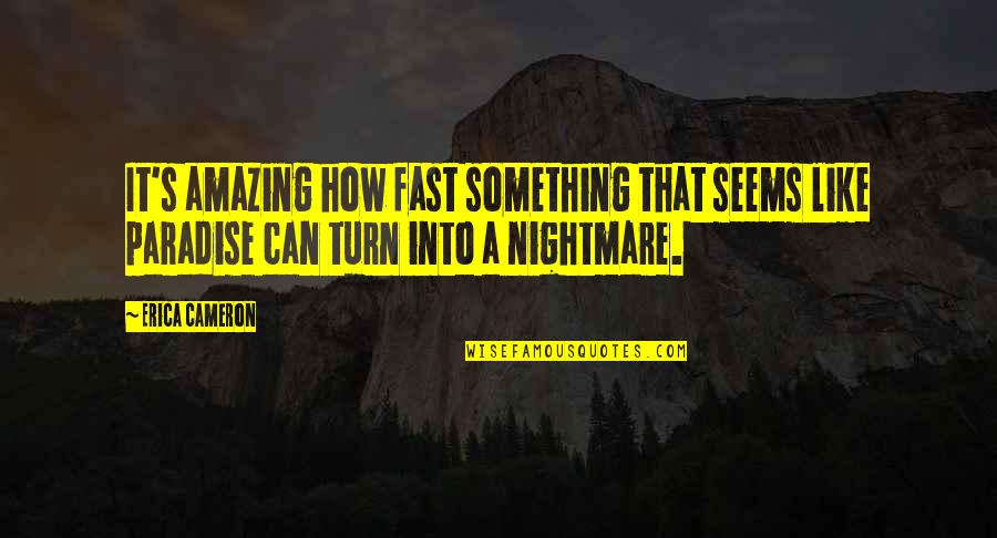 Cameron's Quotes By Erica Cameron: It's amazing how fast something that seems like