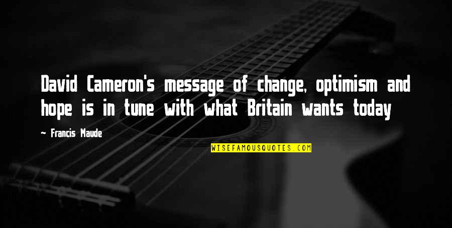 Cameron's Quotes By Francis Maude: David Cameron's message of change, optimism and hope Cameron's Quotes By Francis Maude: David Cameron's message of change, optimism and hope