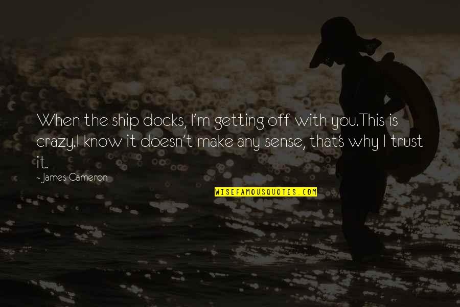 Cameron's Quotes By James Cameron: When the ship docks, I'm getting off with Cameron's Quotes By James Cameron: When the ship docks, I'm getting off with