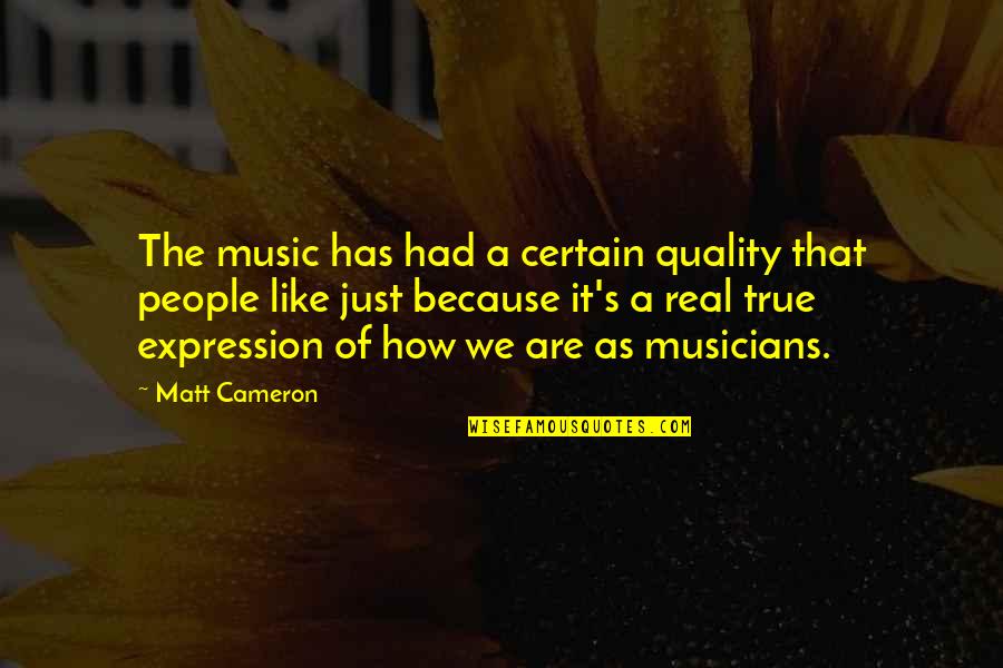 Cameron's Quotes By Matt Cameron: The music has had a certain quality that