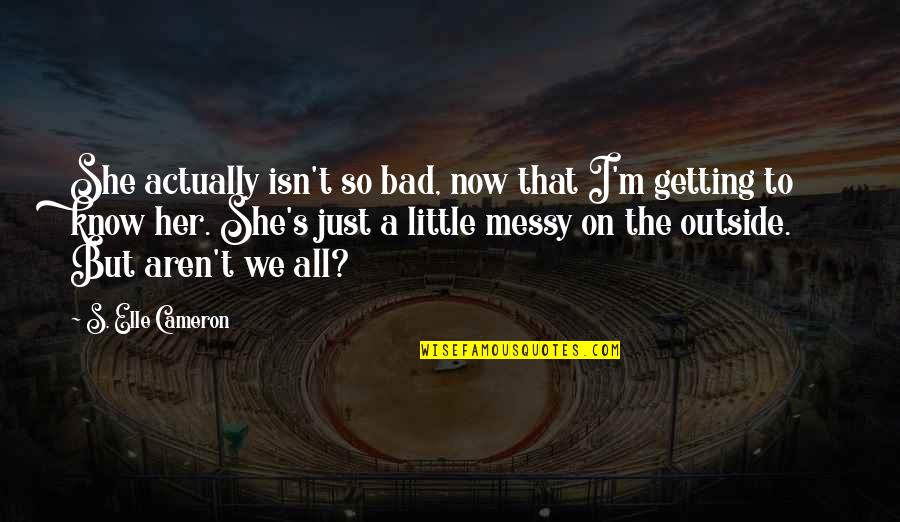 Cameron's Quotes By S. Elle Cameron: She actually isn't so bad, now that I'm Cameron's Quotes By S. Elle Cameron: She actually isn't so bad, now that I'm