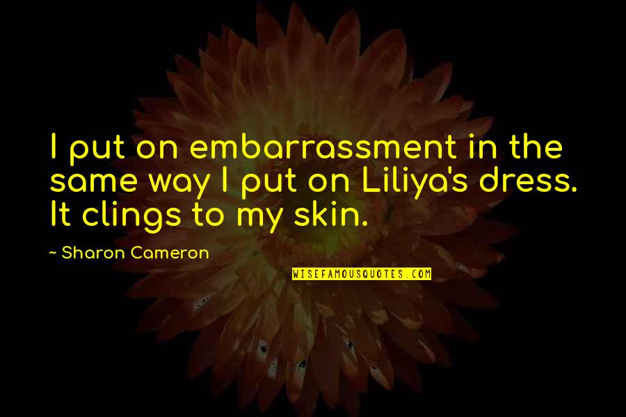 Cameron's Quotes By Sharon Cameron: I put on embarrassment in the same way