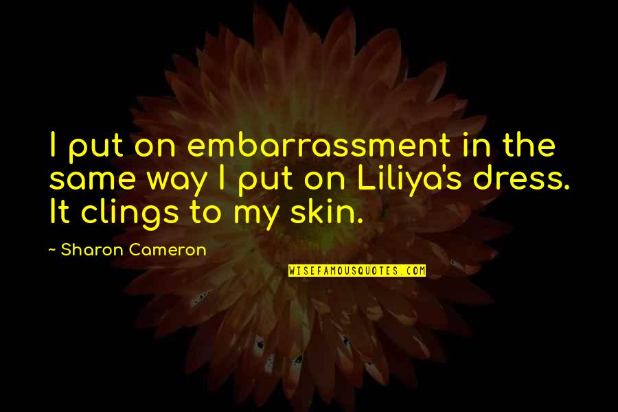 Cameron's Quotes By Sharon Cameron: I put on embarrassment in the same way Cameron's Quotes By Sharon Cameron: I put on embarrassment in the same way