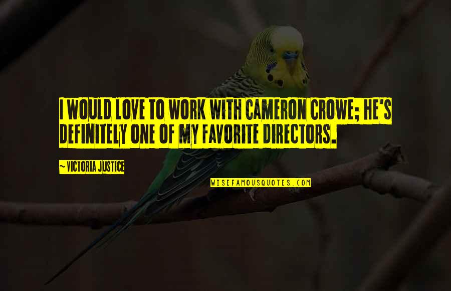 Cameron's Quotes By Victoria Justice: I would love to work with Cameron Crowe; Cameron's Quotes By Victoria Justice: I would love to work with Cameron Crowe;