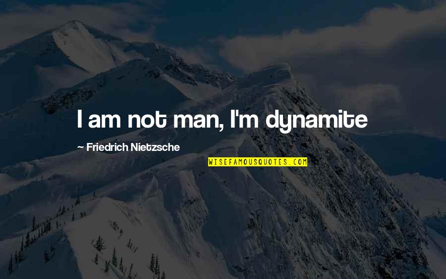 Camerons Wood Quotes By Friedrich Nietzsche: I am not man, I'm dynamite