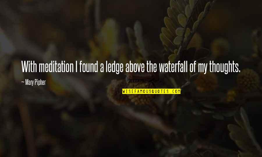 Cameroonians Quotes By Mary Pipher: With meditation I found a ledge above the