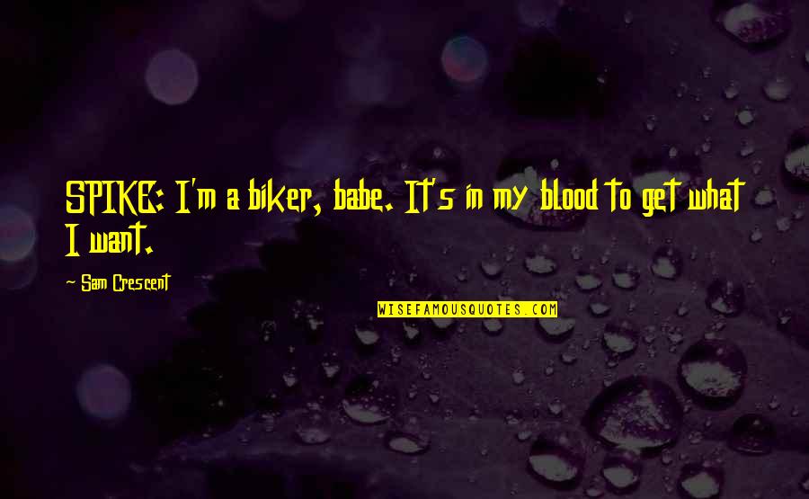 Cameroonians Speak Quotes By Sam Crescent: SPIKE: I'm a biker, babe. It's in my