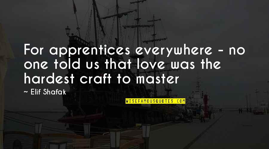 Camery Quotes By Elif Shafak: For apprentices everywhere - no one told us