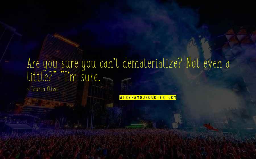 Cameryn Bridges Quotes By Lauren Oliver: Are you sure you can't dematerialize? Not even