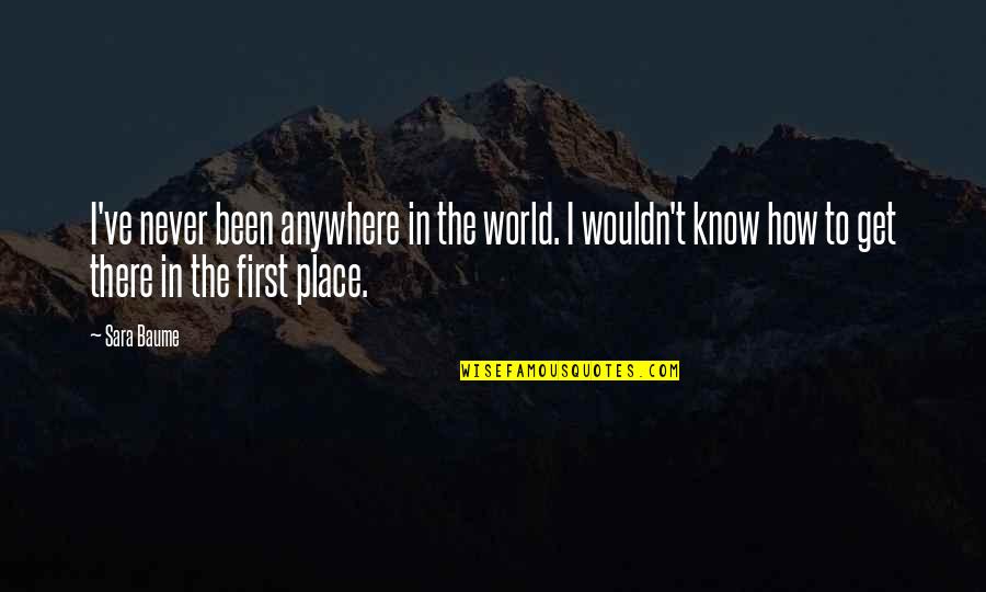 Camestri Quotes By Sara Baume: I've never been anywhere in the world. I Camestri Quotes By Sara Baume: I've never been anywhere in the world. I