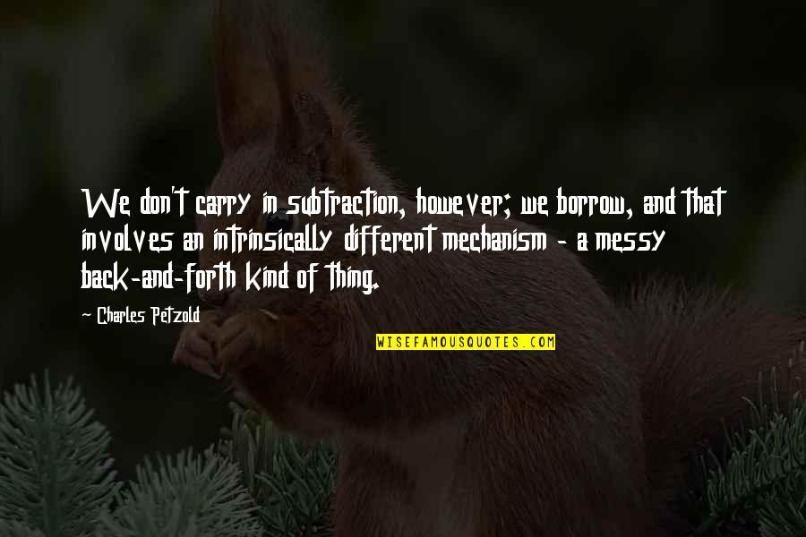 Camey Doucet Quotes By Charles Petzold: We don't carry in subtraction, however; we borrow, Camey Doucet Quotes By Charles Petzold: We don't carry in subtraction, however; we borrow,