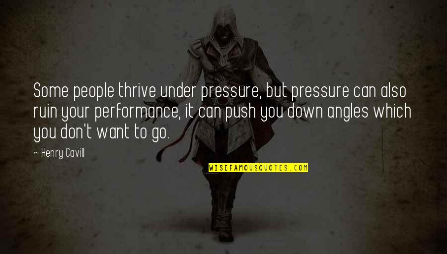 Camey Doucet Quotes By Henry Cavill: Some people thrive under pressure, but pressure can Camey Doucet Quotes By Henry Cavill: Some people thrive under pressure, but pressure can