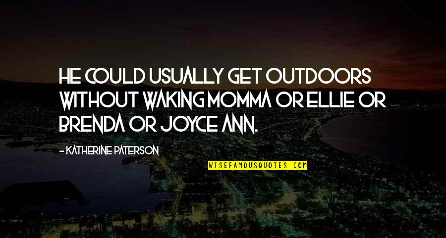 Camey Doucet Quotes By Katherine Paterson: He could usually get outdoors without waking Momma Camey Doucet Quotes By Katherine Paterson: He could usually get outdoors without waking Momma