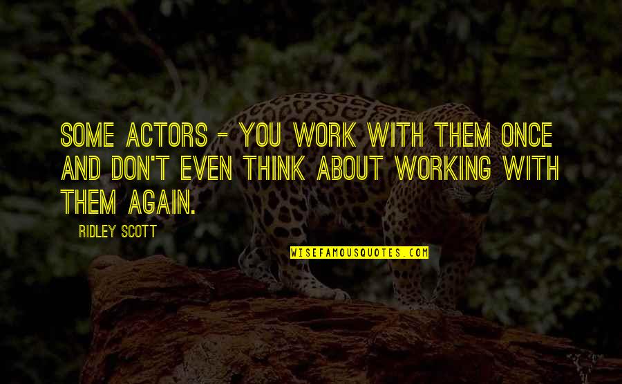 Camey Doucet Quotes By Ridley Scott: Some actors - you work with them once Camey Doucet Quotes By Ridley Scott: Some actors - you work with them once
