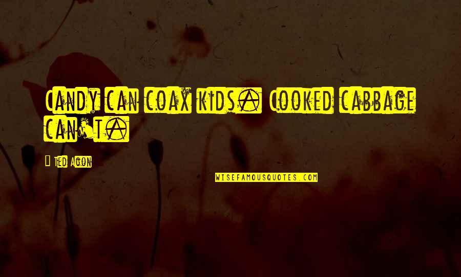 Camey Elementary Quotes By Ted Agon: Candy can coax kids. Cooked cabbage can't.