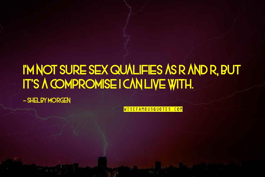 Camfed International Quotes By Shelby Morgen: I'm not sure sex qualifies as R and