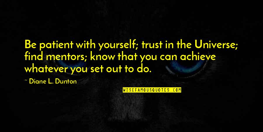 Camher Quotes By Diane L. Dunton: Be patient with yourself; trust in the Universe; Camher Quotes By Diane L. Dunton: Be patient with yourself; trust in the Universe;