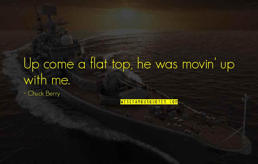 Cami Li Quotes By Chuck Berry: Up come a flat top, he was movin' Cami Li Quotes By Chuck Berry: Up come a flat top, he was movin'