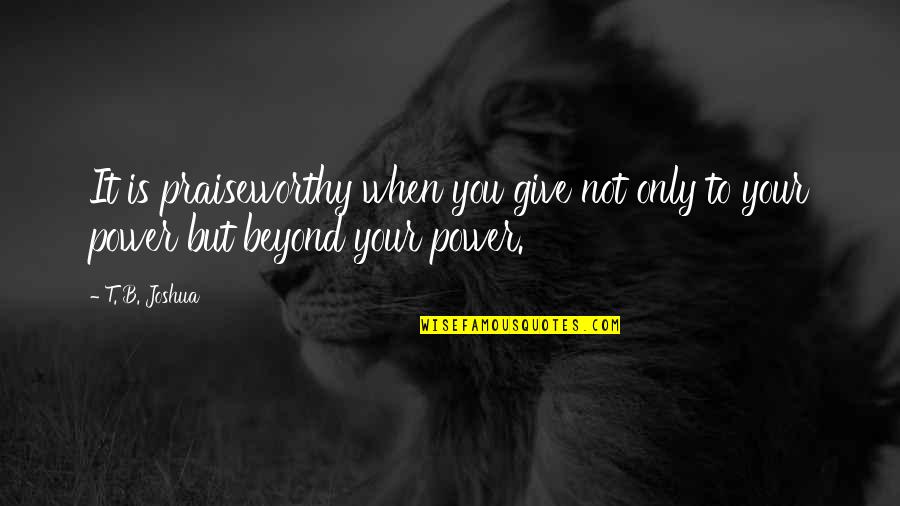 Cami Li Quotes By T. B. Joshua: It is praiseworthy when you give not only