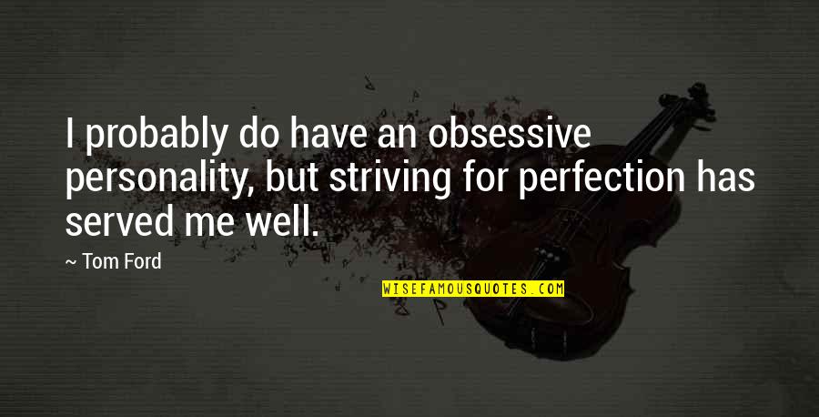 Cami Li Quotes By Tom Ford: I probably do have an obsessive personality, but Cami Li Quotes By Tom Ford: I probably do have an obsessive personality, but