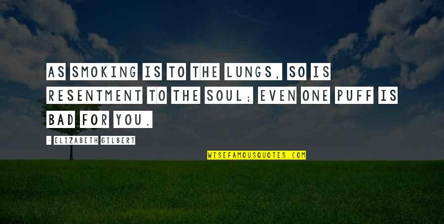 Cami Lynn Quotes By Elizabeth Gilbert: As smoking is to the lungs, so is