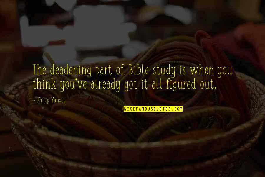 Cami Lynn Quotes By Philip Yancey: The deadening part of Bible study is when