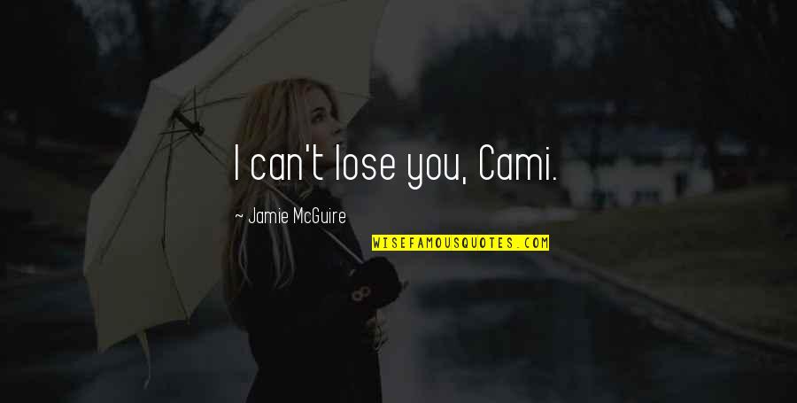 Cami Quotes By Jamie McGuire: I can't lose you, Cami.