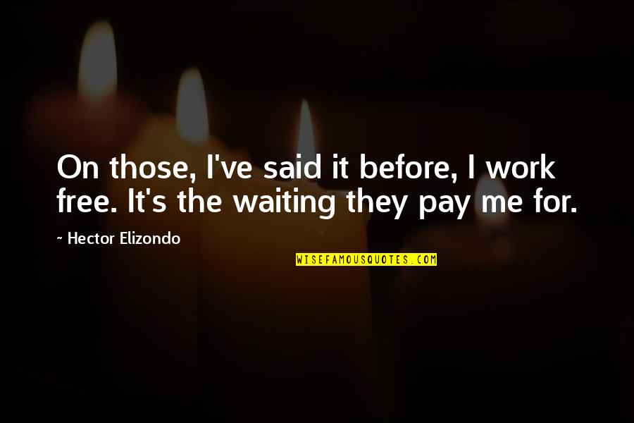 Cami Top Quotes By Hector Elizondo: On those, I've said it before, I work