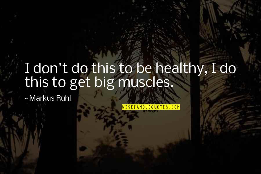 Cami Top Quotes By Markus Ruhl: I don't do this to be healthy, I