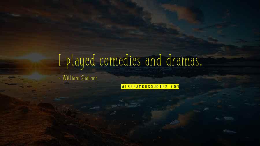 Camil Petrescu Quotes By William Shatner: I played comedies and dramas. Camil Petrescu Quotes By William Shatner: I played comedies and dramas.
