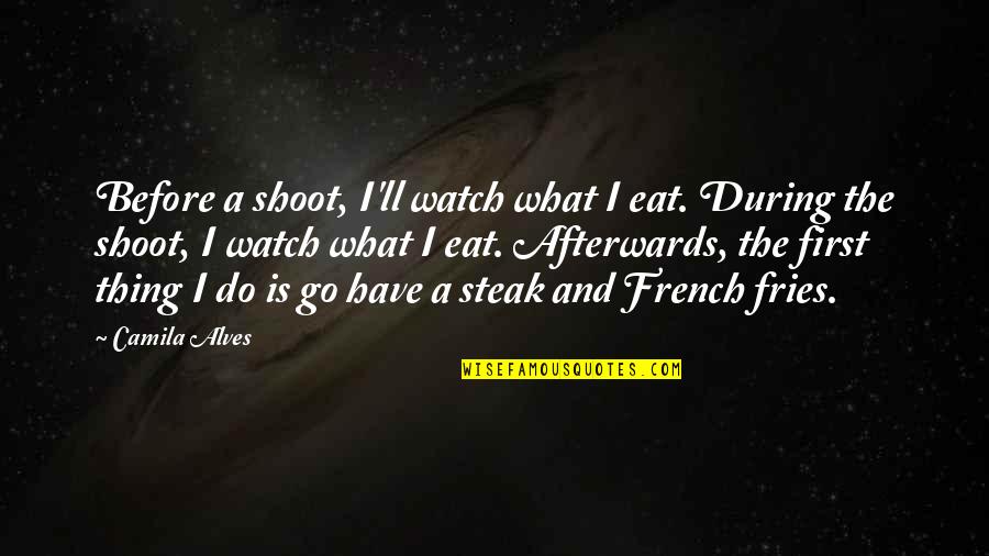 Camila Alves Quotes By Camila Alves: Before a shoot, I'll watch what I eat. Camila Alves Quotes By Camila Alves: Before a shoot, I'll watch what I eat.