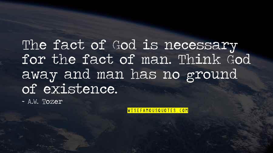 Camila Mendes Quotes By A.W. Tozer: The fact of God is necessary for the