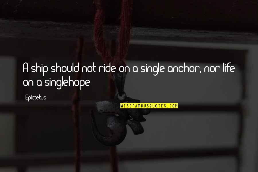 Camila Quotes By Epictetus: A ship should not ride on a single