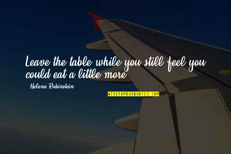 Camila Vargas Quotes By Helena Rubinstein: Leave the table while you still feel you Camila Vargas Quotes By Helena Rubinstein: Leave the table while you still feel you
