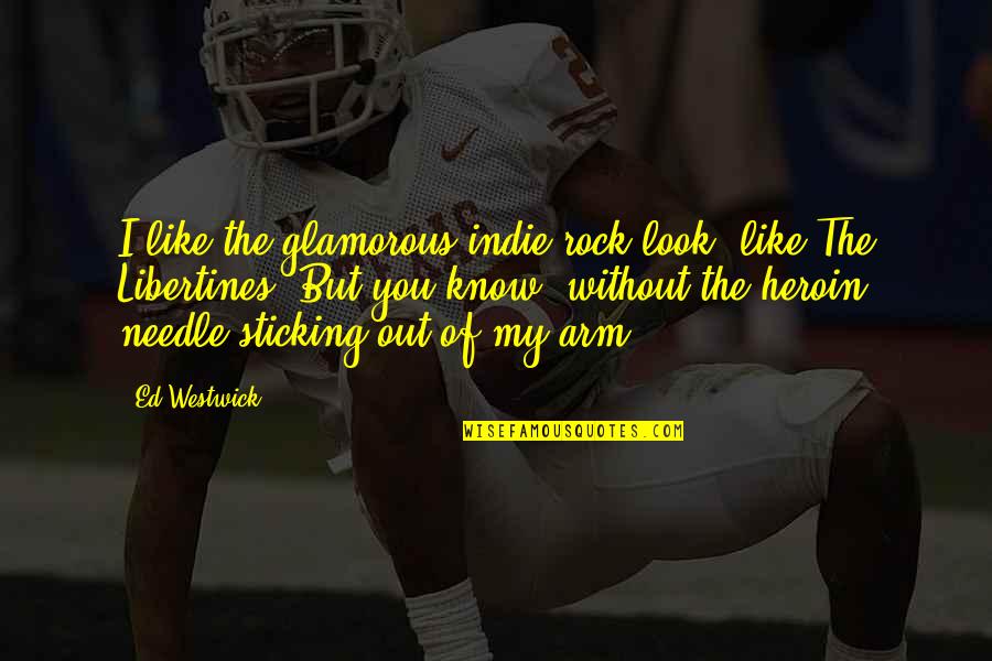 Camilaromerof Quotes By Ed Westwick: I like the glamorous indie rock look, like Camilaromerof Quotes By Ed Westwick: I like the glamorous indie rock look, like