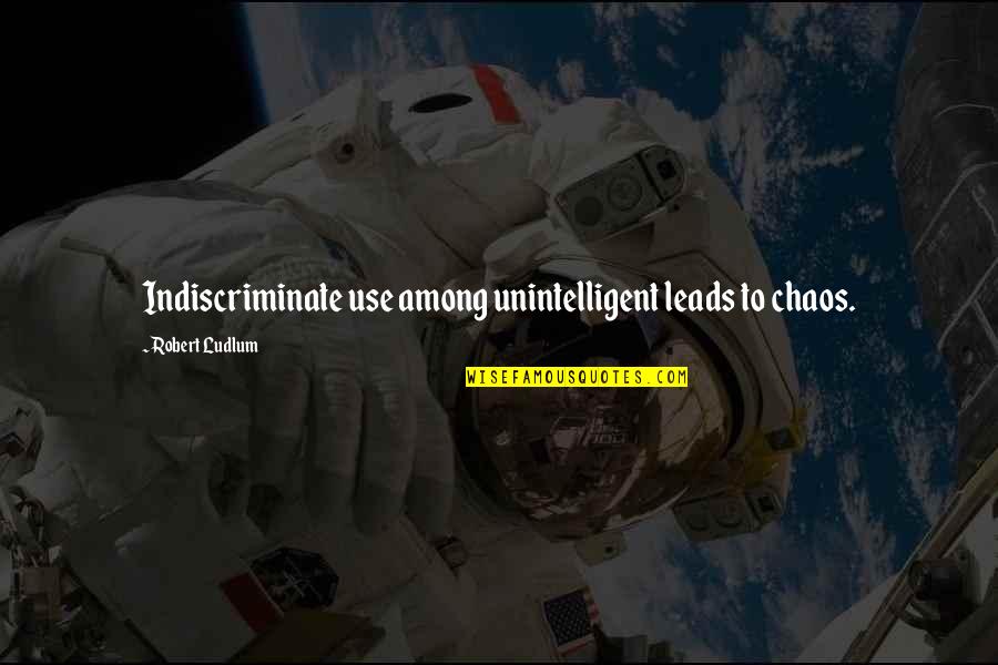 Camiling Rural Bank Quotes By Robert Ludlum: Indiscriminate use among unintelligent leads to chaos. Camiling Rural Bank Quotes By Robert Ludlum: Indiscriminate use among unintelligent leads to chaos.
