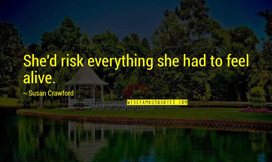 Camiling Rural Bank Quotes By Susan Crawford: She'd risk everything she had to feel alive. Camiling Rural Bank Quotes By Susan Crawford: She'd risk everything she had to feel alive.