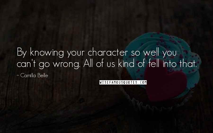 Camilla Belle quotes: By knowing your character so well you can't go wrong. All of us kind of fell into that.