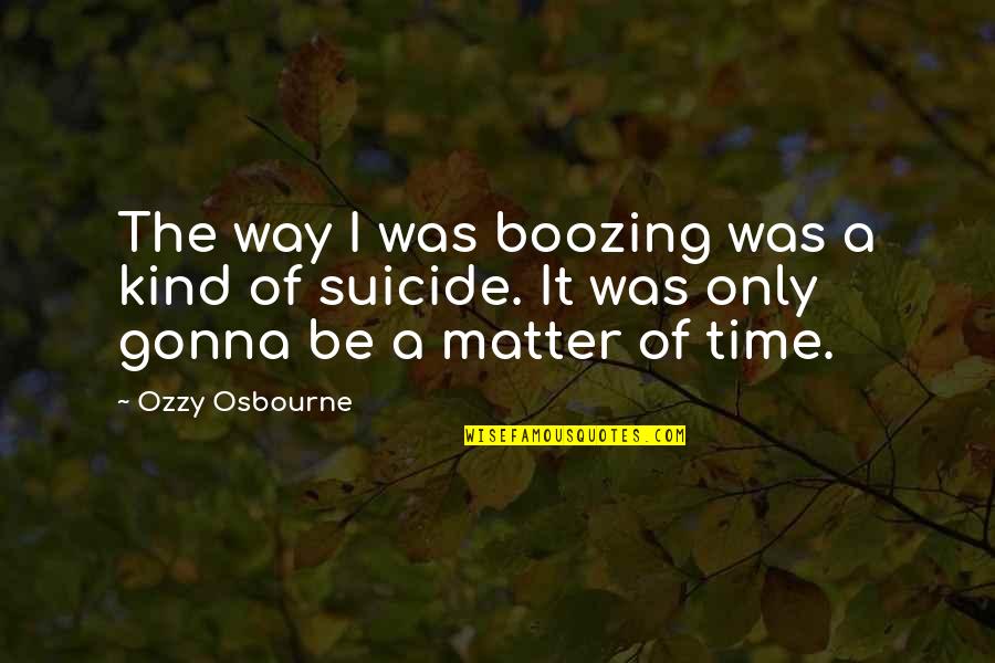 Camilla Collett Quotes By Ozzy Osbourne: The way I was boozing was a kind