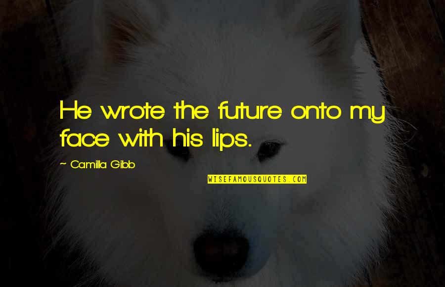 Camilla D'errico Quotes By Camilla Gibb: He wrote the future onto my face with