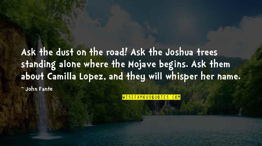 Camilla D'errico Quotes By John Fante: Ask the dust on the road! Ask the