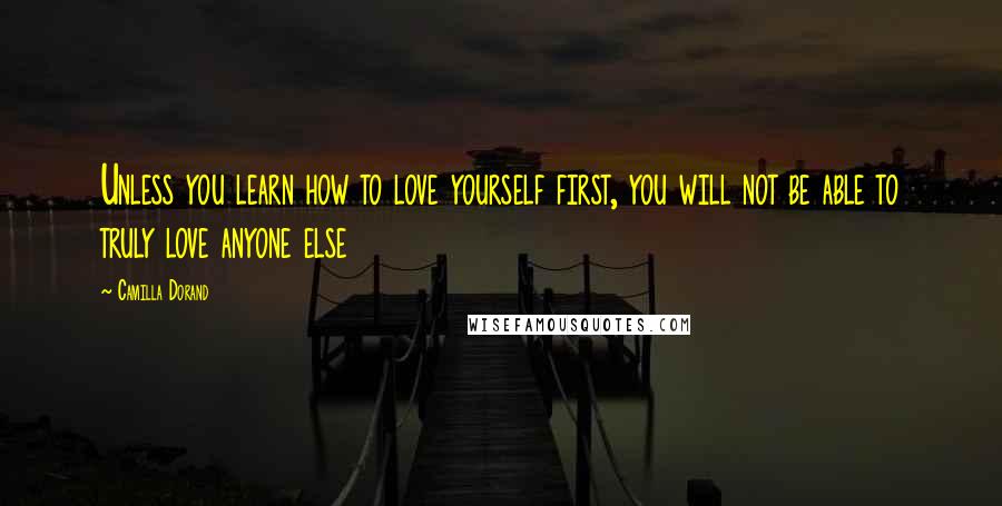 Camilla Dorand quotes: Unless you learn how to love yourself first, you will not be able to truly love anyone else