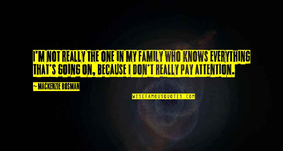 Camilla Eyring Kimball Quotes By Mackenzie Rosman: I'm not really the one in my family Camilla Eyring Kimball Quotes By Mackenzie Rosman: I'm not really the one in my family